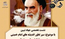 نشست تخصصی جهاد تبیین «سیر تطور اندیشه های امام خمینی(ره) در خصوص تشکیل حکومت اسلامی»